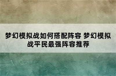 梦幻模拟战如何搭配阵容 梦幻模拟战平民最强阵容推荐